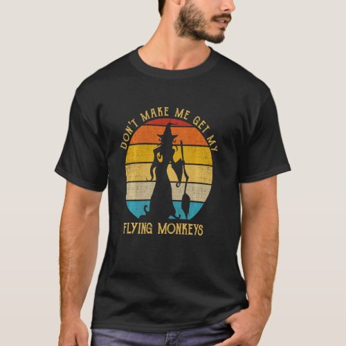 Don T Make Me Get My Flying Monkeys Witchy Vibes H T_Shirt