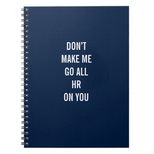 Dont Make Me Go All HR On You Notebook
