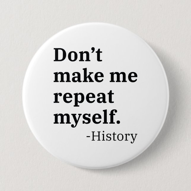 Don’t Make Me Repeat Myself Button (Front)
