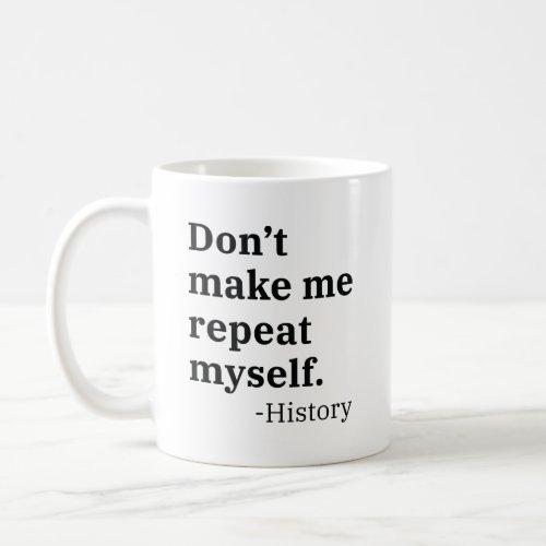Dont Make Me Repeat Myself Coffee Mug