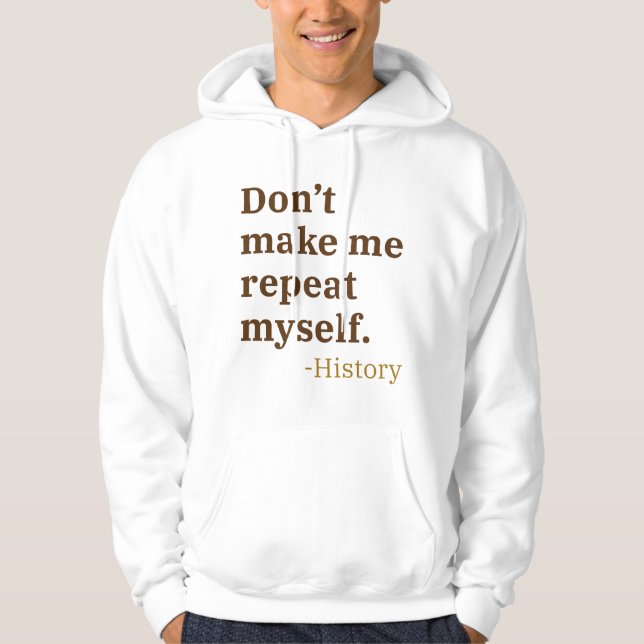 Don’t Make Me Repeat Myself Hoodie (Front)