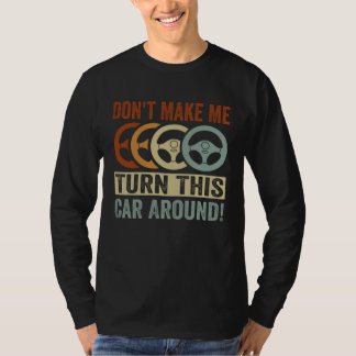 Don t Make Me Turn This Car Around T-Shirt