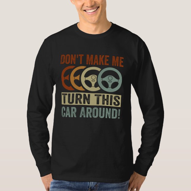 Don t Make Me Turn This Car Around T-Shirt (Front)