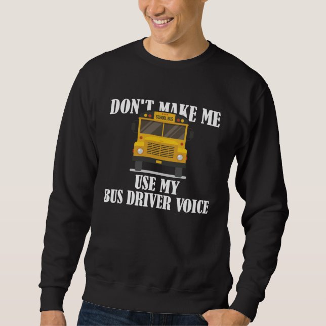 Don t Make Me Use My Bus Driver Voice  9 Sweatshirt (Front)