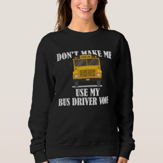 Don t Make Me Use My Bus Driver Voice  9 Sweatshirt
