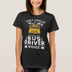 Don t Make Me Use My Bus Driver Voice Back To Scho T-Shirt
