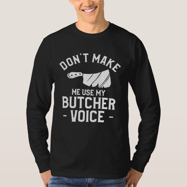 Don t Make Me Use My Butcher Voice Butchery Butche T-Shirt (Front)