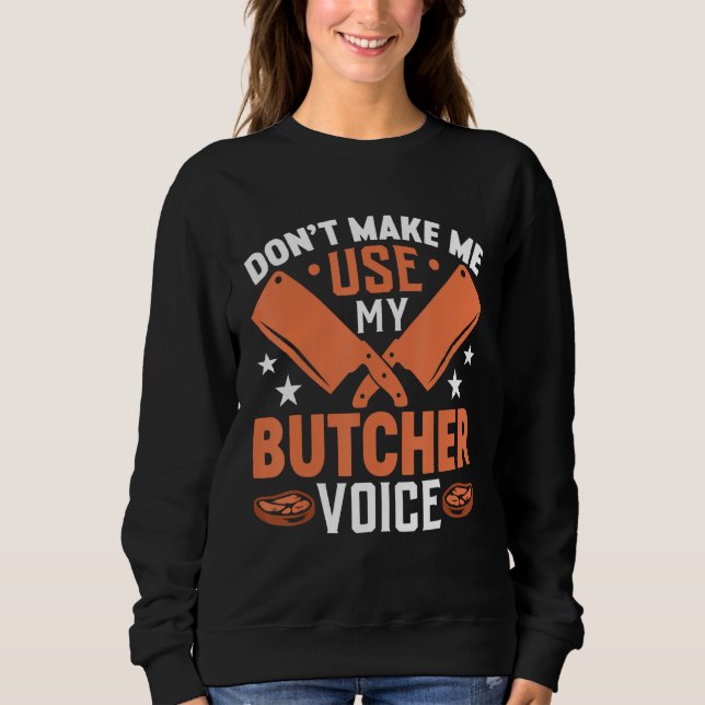 Don t Make Me Use My Butcher Voice Sweatshirt (Front)