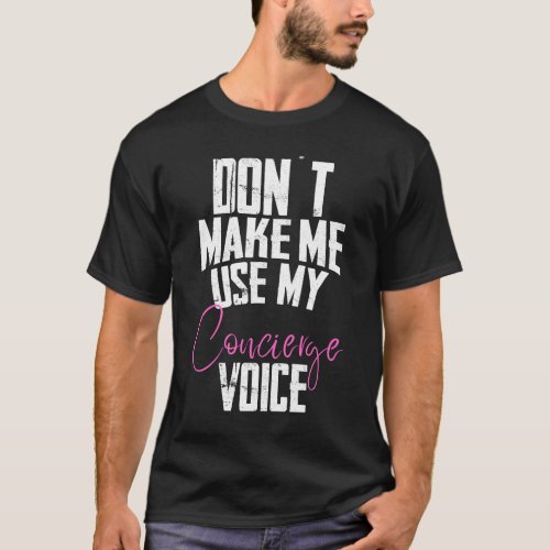 Dont make me use my concierge Voice T_Shirt