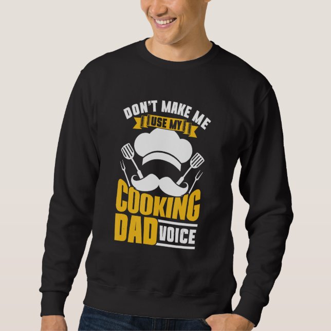Don t Make Me Use My Cooking Dad Voice Papa Cook F Sweatshirt (Front)