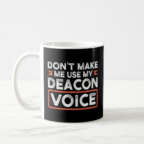 Don T Make Me Use My Deacon Voice Church    Coffee Mug