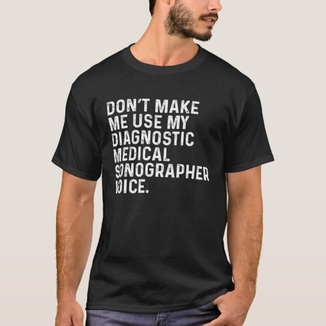 Don t Make Me Use My Diagnostic Medical Sonographe T-Shirt (Front)