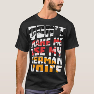 Don t Make Me Use My German Voice Gif T-Shirt