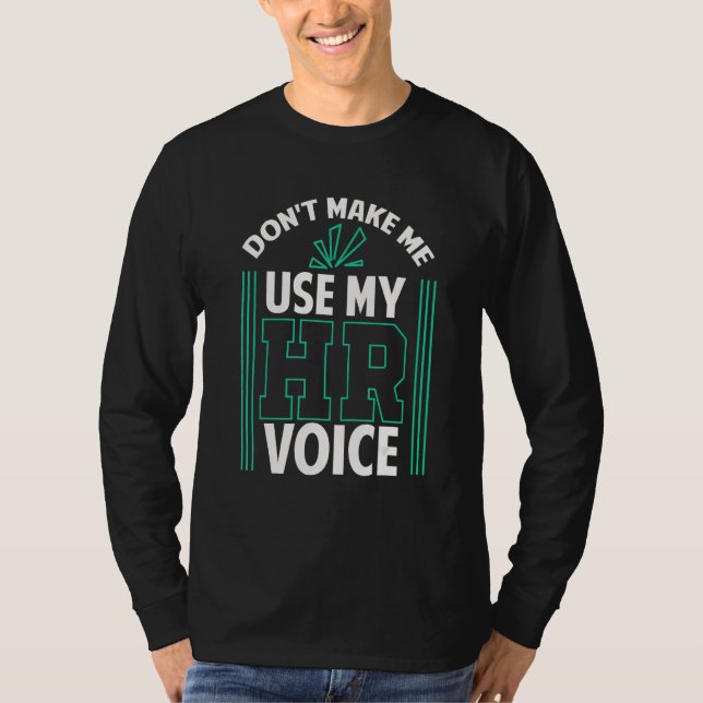 Don t Make Me Use My HR Voice Human Resources Mana T-Shirt (Front)