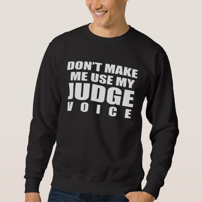 Don t Make Me Use My Judge Voice Magistrate Sweatshirt (Front)