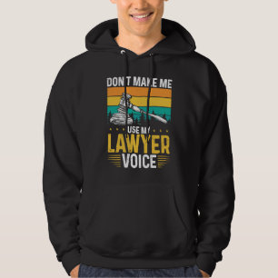 Don T Make Me Use My Lawyer Voice Lawyer Hoodie