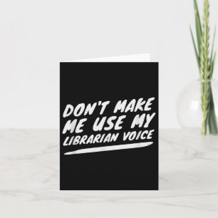 Don’t Make Me Use My Librarian Voice, Funny Readin Card