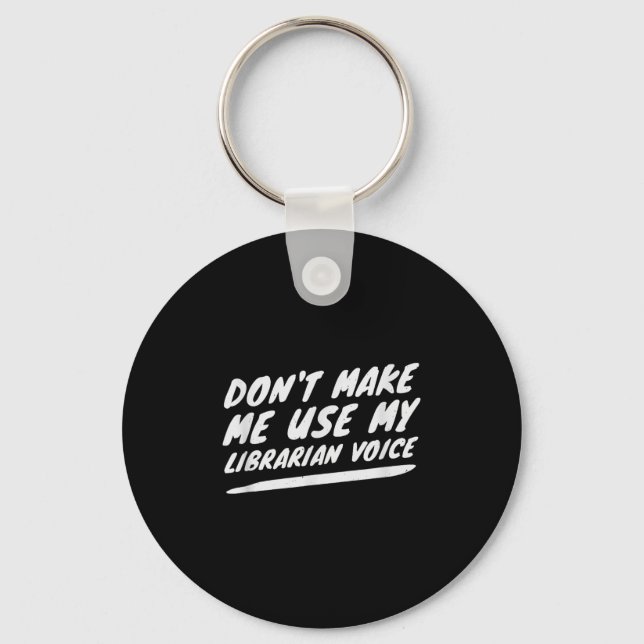 Don’t Make Me Use My Librarian Voice, Funny Readin Keychain (Front)