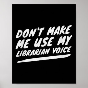 Don’t Make Me Use My Librarian Voice, Funny Readin Poster