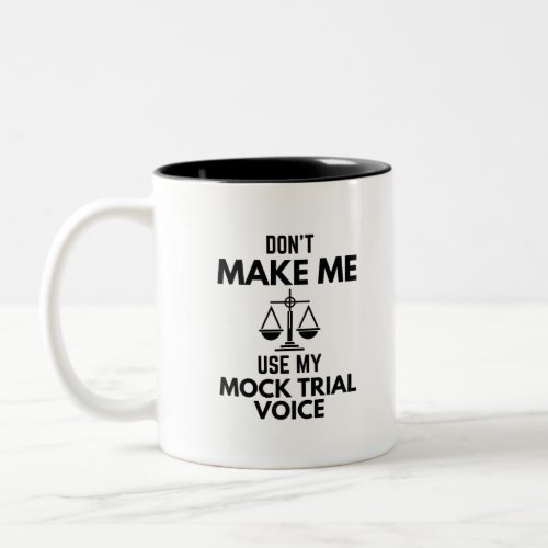 Donât Make Me Use My Mock Trial Voice Sarcasm Two_Tone Coffee Mug
