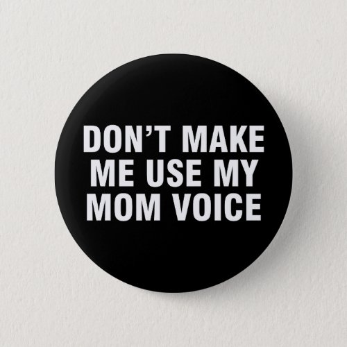 Dont make me use my mom voice button