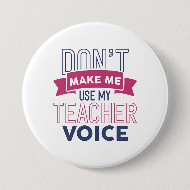 Don’t Make Me Use My Teacher Voice Button (Front)