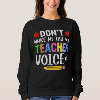 Don’t Make Me Use My Teacher Voice Sweatshirt