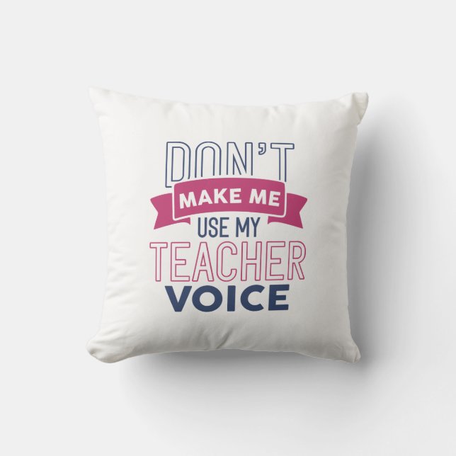 Don’t Make Me Use My Teacher Voice Throw Pillow (Front)