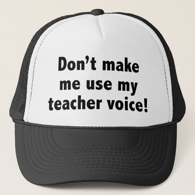 Don’t Make Me Use My Teacher Voice! Trucker Hat (Front)
