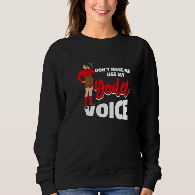 Don´t Make Me Use My Yodel Voice For A Yodeler Sweatshirt (Front)