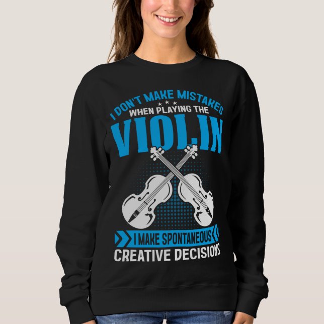 Don t Make Mistakes Playing Violin Creative Decisi Sweatshirt (Front)
