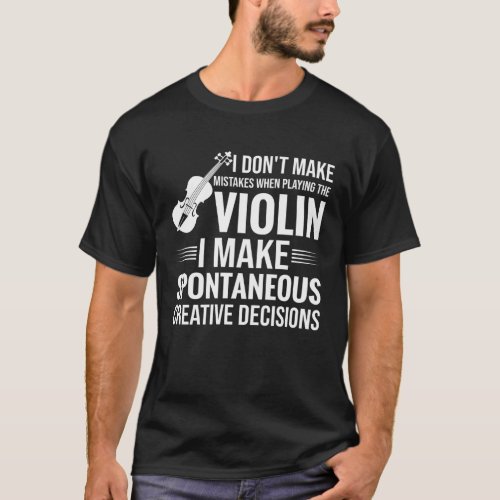Don t Make Mistakes Playing Violin Creative Decisi T_Shirt