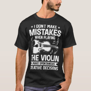 Don t Make Mistakes Playing Violin Creative Decisi T-Shirt
