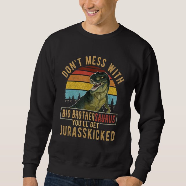 Don T Mess With Big Brothersaurus You Ll Get Juras Sweatshirt (Front)