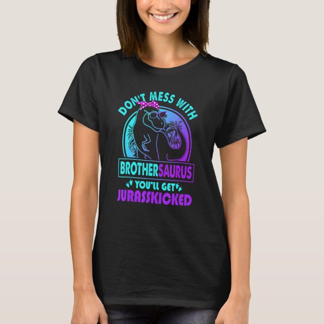 Don T Mess With Brothersaurus You Ll Get Jurasskic T-Shirt (Front)