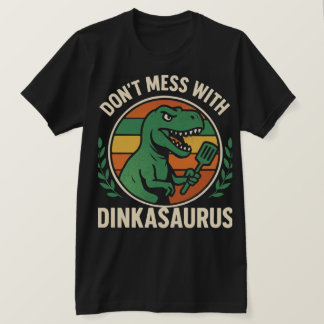 Don’t Mess With Dinkasaurus  Dinosaur Picklebll T-Shirt