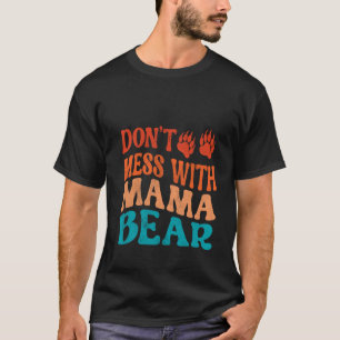 Don t Mess With Mama Bear New Mom Mother s Day Bir T-Shirt