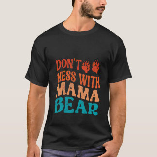 Don t Mess With Mama Bear New Mom Mother s Day Bir T-Shirt