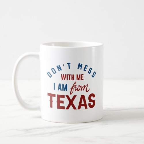 Donât Mess With Me Iâm From Texas Coffee Mug