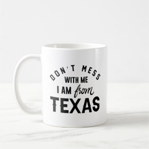 Don’t Mess With Me I’m From Texas Coffee Mug