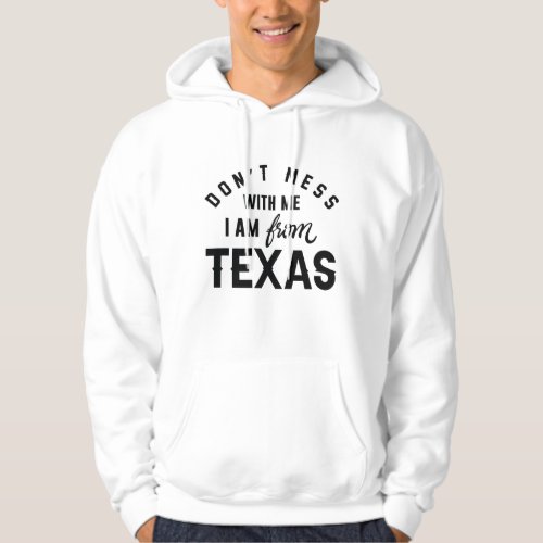 Dont Mess With Me Im From Texas Hoodie