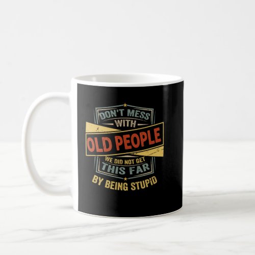 Don t Mess With Old People We Did Not Get This Far Coffee Mug