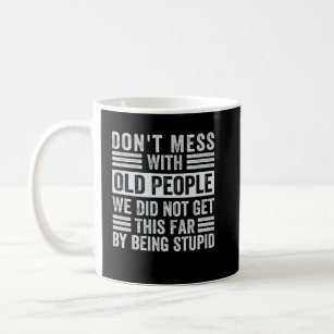 Don t Mess With Old People We Did Not Get This Far Coffee Mug