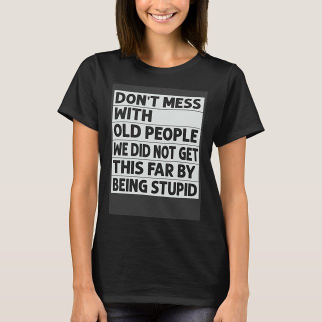 Don t Mess With Old People We Did Not Get This Far T-Shirt (Front)