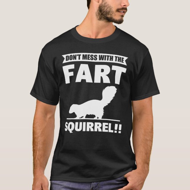 Don t Mess With The Fart Squirrel  Skunk T-Shirt (Front)