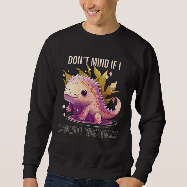 Don t Mind If I Axolotl Questions Mexican Walking  Sweatshirt (Front)