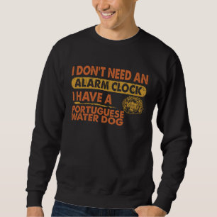 Don t Need Alarm Clock I Have Portuguese Water Dog Sweatshirt