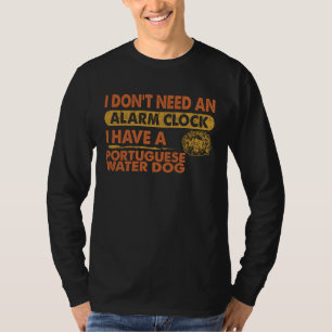 Don t Need Alarm Clock I Have Portuguese Water Dog T-Shirt