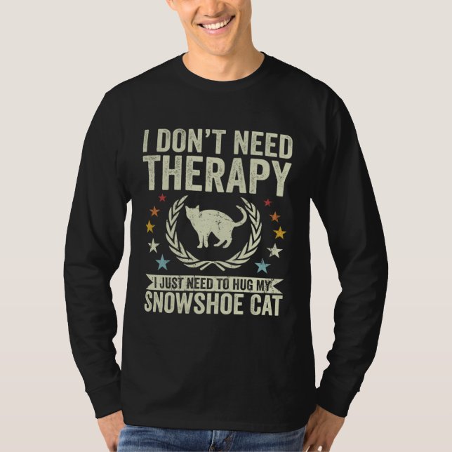 Don t Need Therapy Just Hug My Snowshoe Cat T-Shirt (Front)