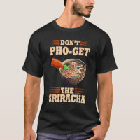 Don t Pho Get The Siracha Pho